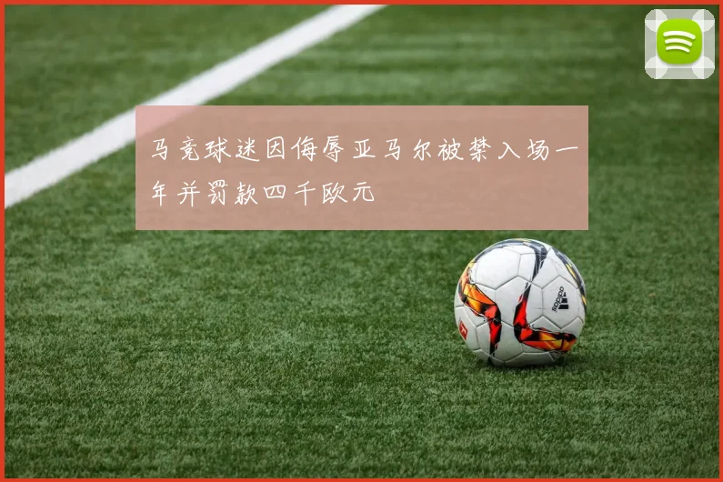 马竞球迷因侮辱亚马尔被禁入场一年并罚款四千欧元