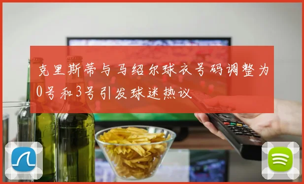 克里斯蒂与马绍尔球衣号码调整为0号和3号引发球迷热议